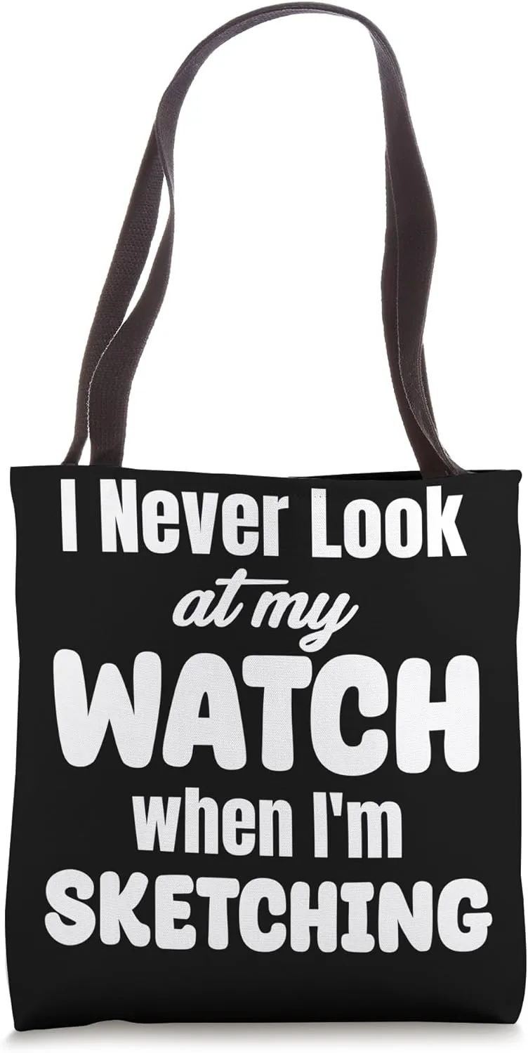 I Never Look At My Watch When I'm Sketching Sketch Artist Tote Bag