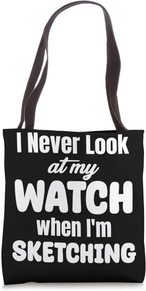 I Never Look At My Watch When I'm Sketching Sketch Artist Tote Bag