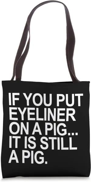If you put eyeliner on a pig... it is still a pig Tote Bag